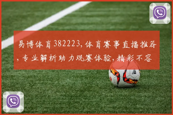 易博体育382223,体育赛事直播推荐,专业解析助力观赛体验,精彩不容错过,快来关注