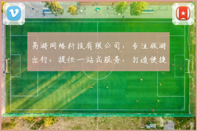 易游网络科技有限公司，专注旅游出行，提供一站式服务，打造便捷旅行体验，助力美好旅程。