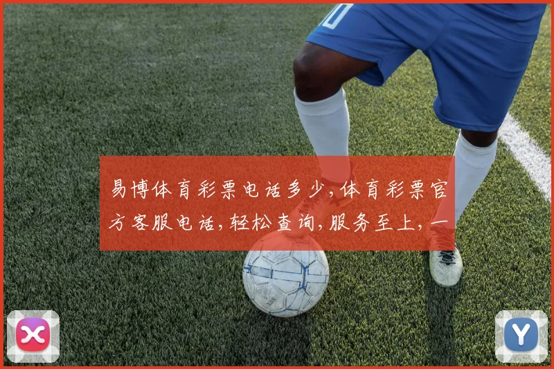 易博体育彩票电话多少,体育彩票官方客服电话,轻松查询,服务至上,一触即达